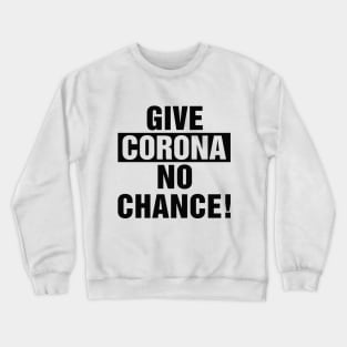 Give corona no chance quote and saying Crewneck Sweatshirt